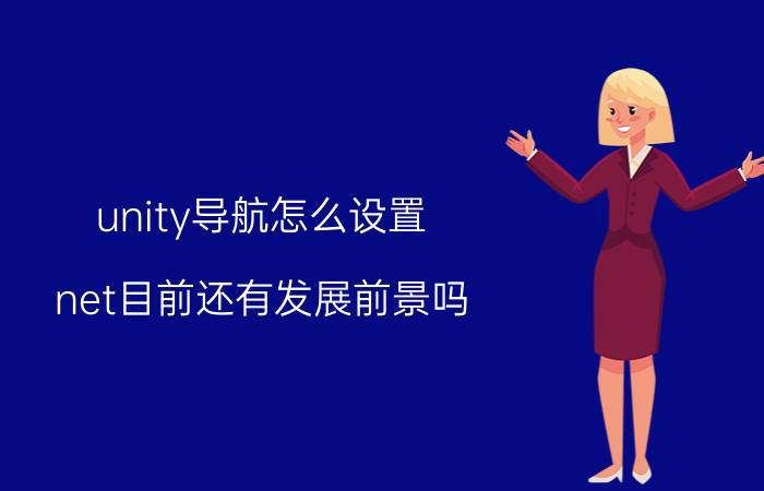 unity导航怎么设置 net目前还有发展前景吗？